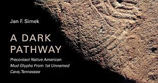 A Dark Pathway: Precontact Native American Mud Glyphs from1st Unnamed Cave, Tennessee by Jan F. Simek