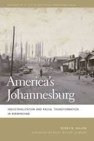 America’s Johannesburg: Industrialization and Racial Transformation in Birmingham by Bobby M. Wilson