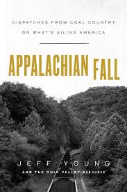 Appalachian Fall: Dispatches from Coal Country on What’s Ailing America by Jeff Young