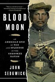 Blood Moon: Am American Epic of War and Splendor in the Cherokee Nation by John Sedgwick