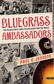 Bluegrass Ambassadors: The McLain Family Band in Appalachia and the World by Paul O. Jenkins