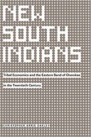 New South Indians: Tribal Economics and the Eastern Band of Cherokee in the Twentieth Century by Christopher Arris Oakley