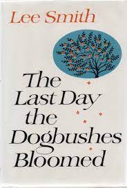 The Last Day the Dogbushes Bloomed by Lee Smith