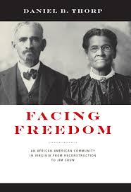 Facing Freedom: An African American Community in Virginia from Reconstruction to Jim Crow by Daniel B. Thorpe