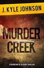 Murder Creek: A Hanging at Bloody Harlan by J. Kyle Johnson