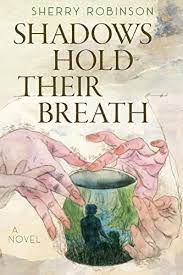 Shadows Hold Their Breath by Sherry Robinson