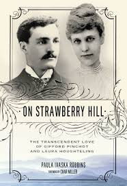 On Strawberry Hill: The Transcendent Love of Gifford Pinchot and Laura Houghteling by Paula Ivaska Robbins