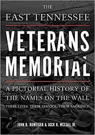 The East Tennessee Veterans Memorial: A Pictorial History of the Names on the Wall: Their Lives, Their Service, Their Sacrifice by John Romeiser with Jack McCall