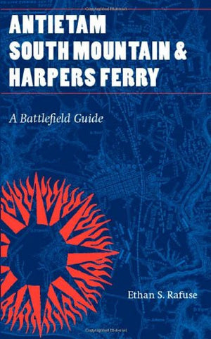 Antietam, South Mountain and Harpers Ferry: A Battlefield Guide  by Ethan S. Rafuse