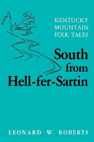 South from Hell-fer-Sartin: Kentucky Mountain Folk Tales by Leonard W. Roberts