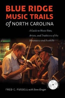 Blue Ridge Music Trails of North Carolina: A Guide to Music Sites, Artists, and Traditions of the Mountains and Foothills by Fred C. Fussell