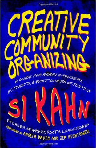 Creative Community Organizing: A Guide for Rabble-Rousers, Activists & Quiet Lovers of Justice by Si Kahn