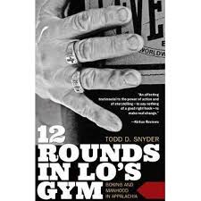 12 Rounds in Lo’s Gym: Boxing and Manhood in Appalachia by Todd D. Snyder
