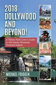 2018 Dollywood and Beyond! A Theme Park Lover’s Guide to the Smoky Mountain Vacation Region by Michael Fridgen