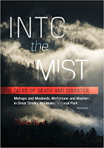 Into the Mist: Tales of Death and Disaster, Mishaps and Misdeeds, Misfortune and Mayhem in the Great Smoky Mountains National Park, Volume 1 by David Brill