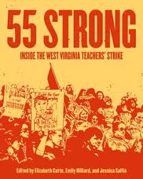 55 Strong: Inside the West Virginia Teachers’ Strike edited by Elizabeth Catte, Emily Hilliard, and Jessica Salfia