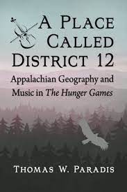 A Place Called District 12: Appalachian Geography and Music in The Hunger Games by Thomas W. Paradis
