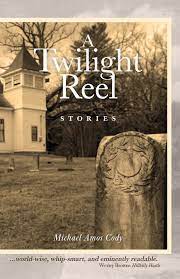 A Twilight Reel: Stories by Michael Amos Cody