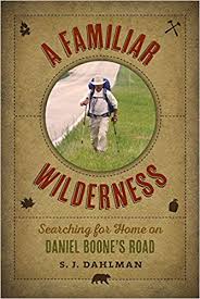 A Familiar Wilderness: Searching for Home on Daniel Boone’s Road by S. J. Dahlman