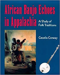 African Banjo Echoes in Appalachia: A Study of Folk Traditions by Cecelia Conway