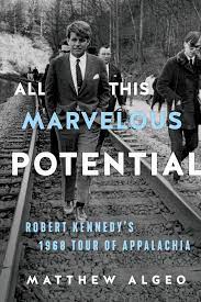 All This Marvelous Potential: Robert Kennedy’s 1968 Tour of Appalachia by Matthew Algeo