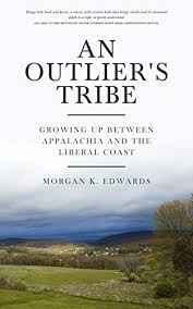 An Outlier’s Tribe: Growing up between Appalachia and the Liberal Coast by Morgan K. Edwards
