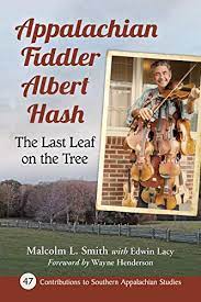 Appalachian Fiddler Albert Hash: The Last Leaf on the Tree by Malcolm L. Smith with Edwin Lacy