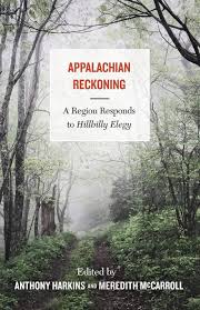 Appalachian Reckoning: A Region Responds to Hillbilly Elegy edited by Anthony Harkins and Meredith McCarroll