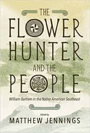 The Flower Hunter and the People: William Bartrum in the Native American Southeast edited by Matthew Jennings