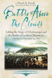 Battle Above the Clouds: Lifting the Siege of Chattanooga and the Battle of Lookout Mountain, October 16-November 24, 1863 by David A. Powell