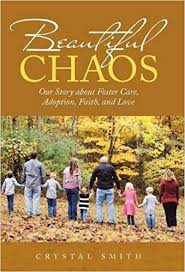 Beautiful Chaos: Our Story about Foster Care, Adoption, Faith, and Love by Crystal Smith