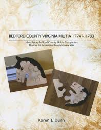 Bedford County Virginia Militia, 1774-1783 by Karen J. Dunn