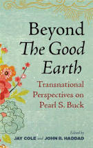 Beyond the Good Earth: Transnational Perspectives on Pearl Buck edited by Jay Cole and John R. Haddad