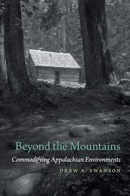Beyond the Mountains: Commodifying Appalachian Environments by Drew A. Swanson