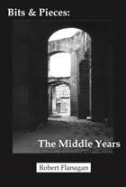 Bits & Pieces: The Middle Years by Robert Flanagan