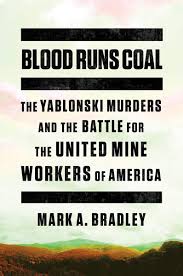 Blood Runs Coal: The Yablonski Murders and the Battle for the United Mine Workers of America by Mark A. Bradley
