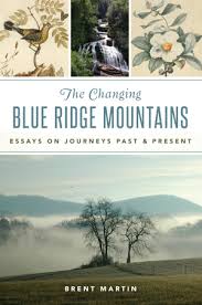 The Changing Blue Ridge Mountains: Essays on Journeys Past and Present by Brent Martin