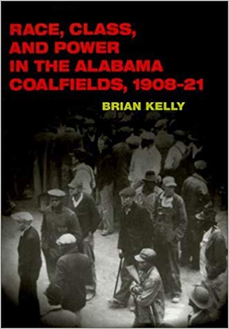 Race, Class, and Power in the Alabama Coalfields, 1908-21 by Brian Kelly