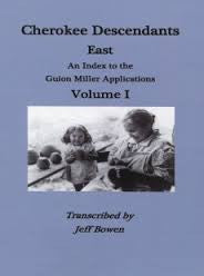 Cherokee Descendants, East: An Index to the Guion Miller Applications, Volume 1 by Jeff Bowen