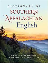 The Dictionary of Southern Appalachian English by Michael B. Montgomery and Jennifer K. N. Heinmiller