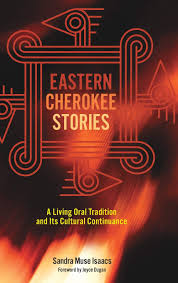 Eastern Cherokee Stories: A Living Oral Tradition and Its Cultural Continuance by Sandra Muse Isaacs