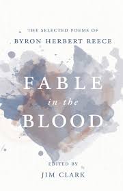 Fable in the Blood: The Selected Poems of Byron Herbert Reece edited by Jim Clark