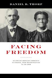 Facing Freedom: An African American Community in Virginia from Reconstruction to Jim Crow by Daniel B. Thorp