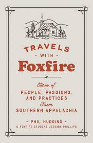 Travels with Foxfire: Stories of People, Passions, and Practices from Southern Appalachia by Phil Hudgins and Jessica Phillips