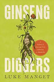 Ginseng Diggers: A History of Root and Herb Gathering in Appalachia by Luke Manget