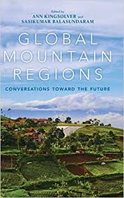 Global Mountain Regions: Conversations Toward the Future by Ann Kingsolver and Sasikumar Balasundaram