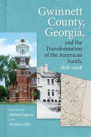 Gwinnett County, Georgia, and the Transformation of the American South, 1818-2018 edited by Michael Gagnon and Matthew Hild