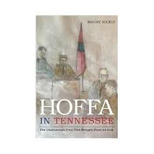 Hoffa In Tennessee: The Chattanooga Trial that Brought Down an Icon by Maury Nicely