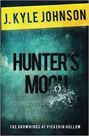 Hunter’s Moon: The Drownings at Pickerin Hollow by J. Kyle Johnson