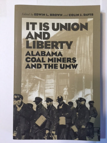 It is Union and Liberty: Alabama Coal Miners and the UMW by Edwin L. Brown and Colin J. Davis